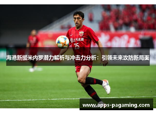 海港新援米内罗潜力解析与冲击力分析：引领未来攻防新局面