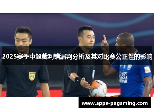 2025赛季中超裁判错漏判分析及其对比赛公正性的影响
