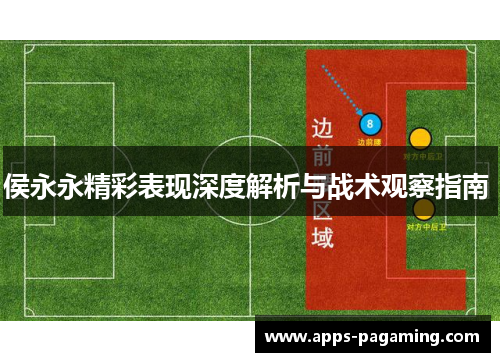 侯永永精彩表现深度解析与战术观察指南 