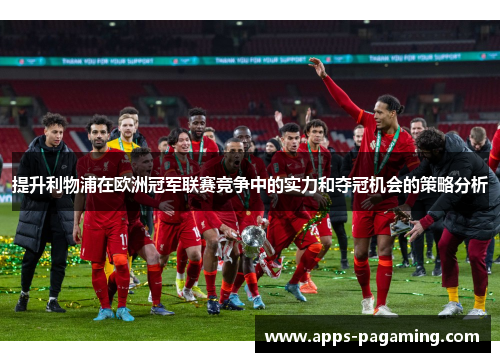 提升利物浦在欧洲冠军联赛竞争中的实力和夺冠机会的策略分析