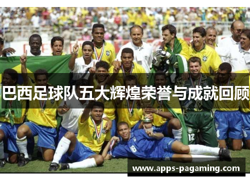 巴西足球队五大辉煌荣誉与成就回顾