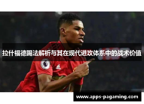 拉什福德踢法解析与其在现代进攻体系中的战术价值