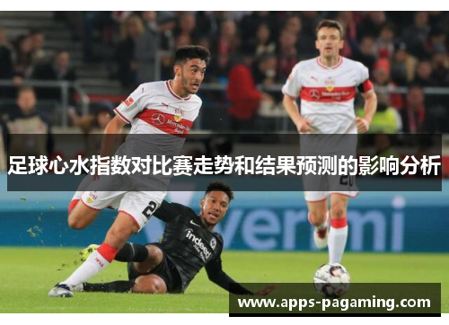 足球心水指数对比赛走势和结果预测的影响分析