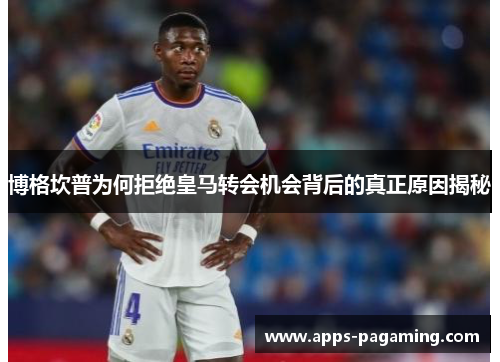 博格坎普为何拒绝皇马转会机会背后的真正原因揭秘
