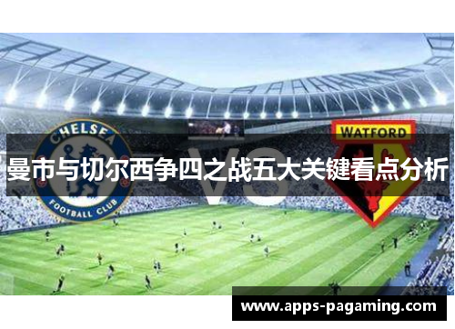 曼市与切尔西争四之战五大关键看点分析 曼市与切尔西争四之战五大关键看点分析