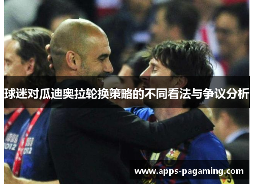 球迷对瓜迪奥拉轮换策略的不同看法与争议分析